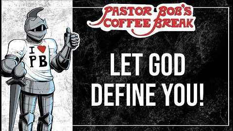 LET GOD DEFINE YOU! / Pastor Bob's Coffee Break