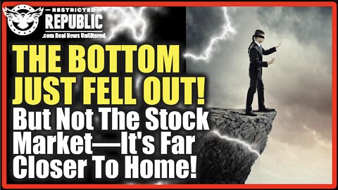 The Bottom Just Fell Out—But It’s Not Just The Stock Market—It’s Far Closer To Home!