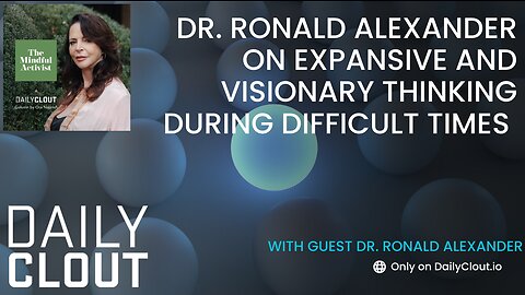 Dr. Ronald Alexander on Expansive and Visionary Thinking During Difficult Times