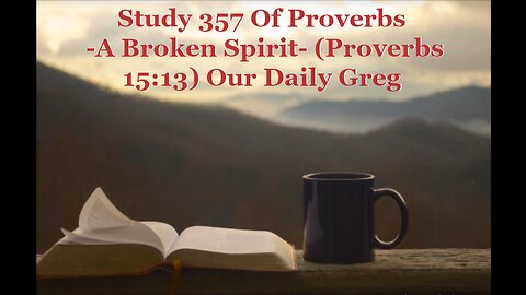 357 "A Broken Spirit" (Proverbs 15:13) Our Daily Greg
