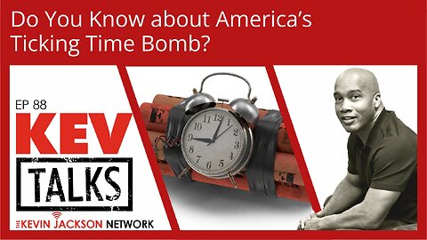 KEVTalks ep 88 - Do You Know about America’s Ticking Time Bomb?
