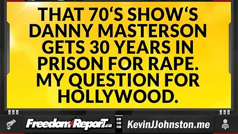 THAT 70'S SHOWS DANNY MASTERSON GETS 30 YEARS IN PRISON FOR RAPE. MY QUESTION FOR HOLLYWOOD!