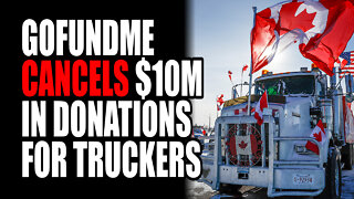 GoFundMe CANCELS $10M in Donations for Truckers