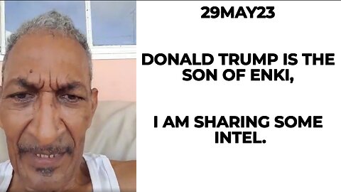 29MAY23 DONALD TRUMP IS THE SON OF ENKI, I AM SHARING SOME INTEL.