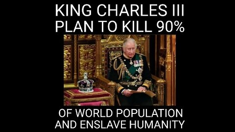KING CHARLES III PLAN TO KILL 90% OF THE GLOBAL POPULATION & ENSLAVE HUMANITY