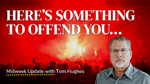 Here's Something To Offend You... | Midweek Update with Tom Hughes
