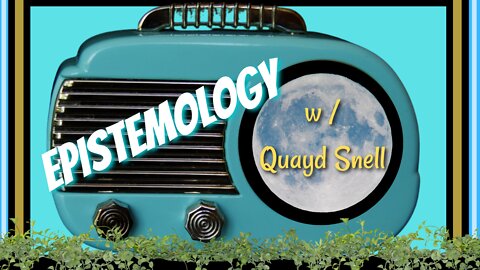 Epistemology w/ Quayd Snell