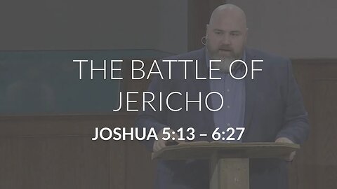 The Battle of Jericho (Joshua 5:13 - 6:27)