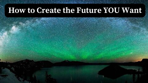 How to Create the Future YOU Want