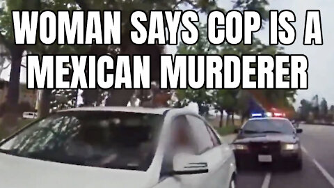 Woman Says Cop Is A Mexican Murderer