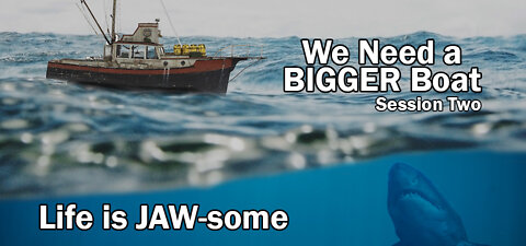 Life is JAW-some - Need a Bigger Boat (Session Two)