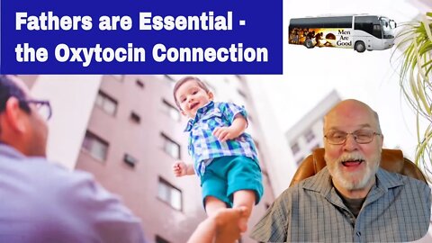 Fathers are Essential - the Oxytocin Connection