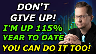 Don't Give Up! – I’m up 115% Year to Date – You Can Do It Too – Wednesday, June 29, 2022