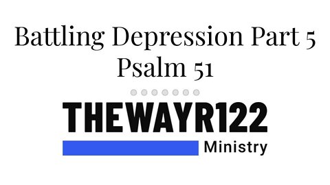 Battling Depression Part 5 - Psalm 51