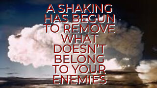 A SHAKING HAS BEGUN TO REMOVE WHAT DOESN'T BELONG TO YOUR ENEMIES