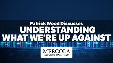 Understanding What We’re Up Against - Interview with Patrick Wood and Dr. Mercola