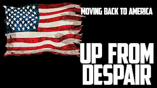 Moving Back to America Episode 0: UP FROM DESPAIR