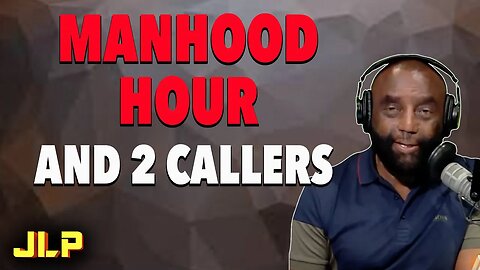 Manhood Hour + 2 AMAZIN' CALLS | JLP