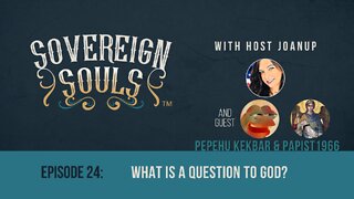 Sovereign Souls, ep. 24 - "What is a Question to GOD?" ft. P.K. and Papist1966