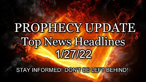 Prophecy Update Top News Headlines - 1/27/22