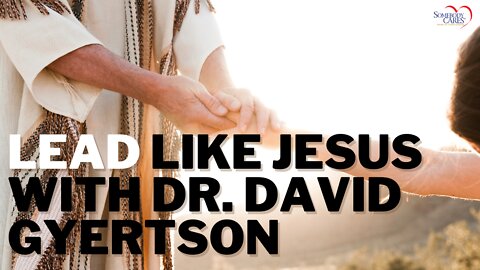 Lead like Jesus with Dr. David Gyertson