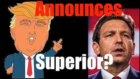 Trump Announces -- but is Desantis Superior??