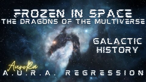 The Dragons of the Multiverse | Frozen in Space | A.U.R.A. Regression