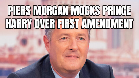 Piers Morgan Mocks Prince Harry Over First Amendment