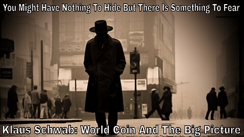 You Have 'Nothing to Hide' But There's Still Something To Fear (Klaus Schwab & World Coin)