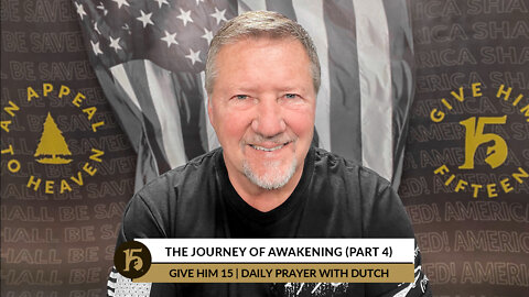 The Journey of Awakening (Part 4) | Give Him 15: Daily Prayer with Dutch | April 25, 2022
