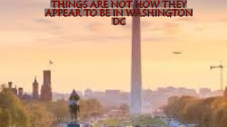 THINGS ARE NOT HOW THEY APPEAR TO BE IN WASHINGTON DC