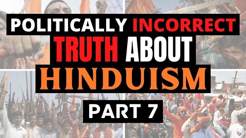 Hinduism & The Politically Incorrect Truth About It (Part 7)