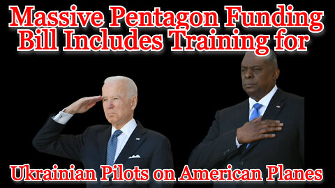 Massive Pentagon Funding Bill Includes Training for Ukrainian Pilots on American Planes: COI #303