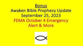 Awaken Bible Prophecy Update 9-25-23 - Bonus Commentary: FEMA October 4 Emergency Alert & More