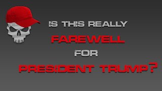 Is This Really Farewell for President Trump?