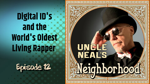 Uncle Neal's Neighborhood - The Podcast. Ep. 12 "Digital IDs and The World’s Oldest Living Rapper'"