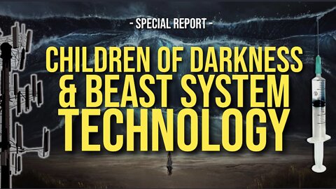 CHILDREN OF DARKNESS & THE BEAST SYSTEM TECHNOLOGY -- SPECIAL REPORT