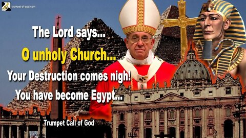 O unholy Church of Men, your Destruction comes nigh! You have become Egypt 🎺 Trumpet Call of God