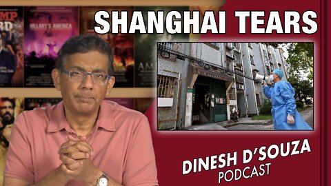 SHANGHAI TEARS Dinesh D’Souza Podcast Ep311