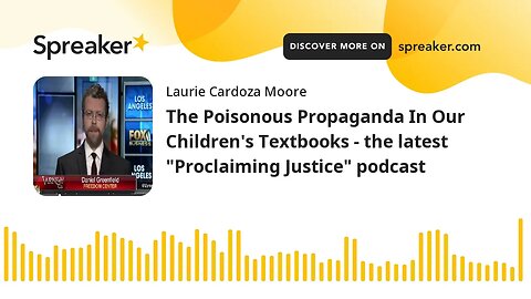 The Poisonous Propaganda In Our Children's Textbooks - the latest "Proclaiming Justice" podcast