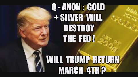 Q-ANON: GOLD + SILVER WILL DESTROY THE FED! THE GREAT AWAKENING! WILL TRUMP BE BACK MARCH 4TH? MAGA!