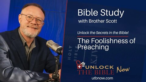 Unlock the Bible Now - The Foolishness of Preaching