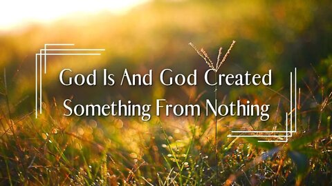 God Is And God Created Something From Nothing