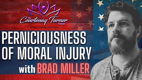 Ep. 255: Perniciousness of Moral Injury w/ Brad Miller | The Courtenay Turner Podcast