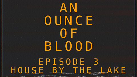 An Ounce of Blood - Episode 3 - House by the Lake