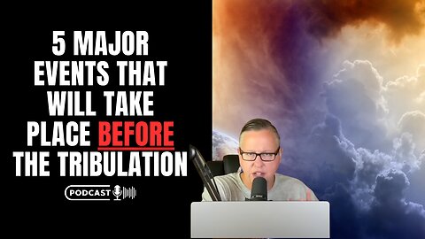 5 Major Events That Will Happen Before The Tribulation