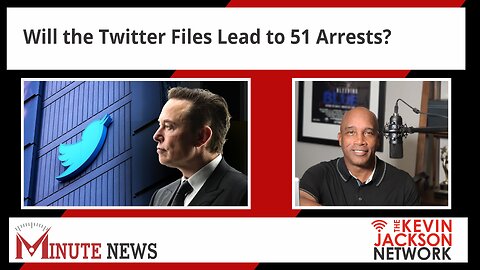 Will the Twitter Files Lead to 51 Arrests?