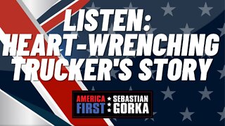 LISTEN: Heart-wrenching Trucker's story. Sebastian Gorka on AMERICA First