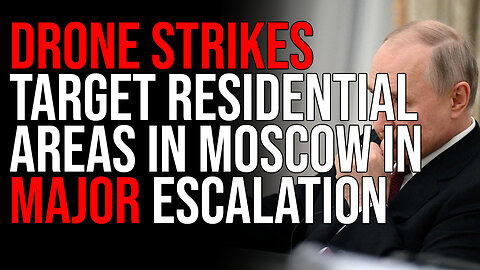 Drone Strikes Target Residential Areas In Moscow In MAJOR ESCALATION, One Step Closer To WW3
