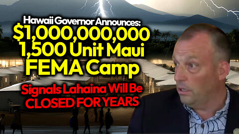 Gov Green To Build $1 Billion 15 Min. FEMA Camps & Keep Lahaina Victims' Properties Locked & Leveled